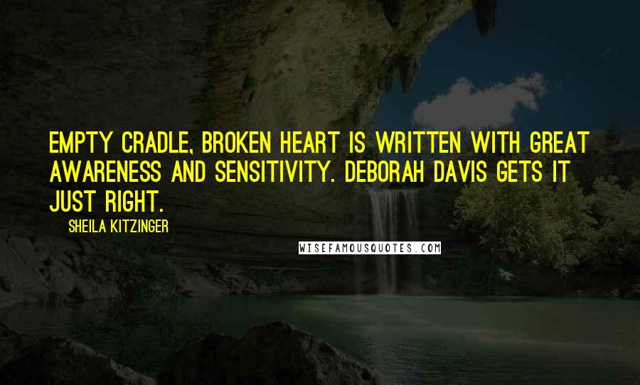 Sheila Kitzinger Quotes: Empty Cradle, Broken Heart is written with great awareness and sensitivity. Deborah Davis gets it just right.