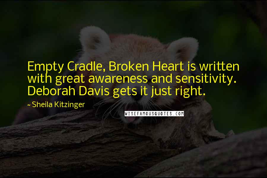 Sheila Kitzinger Quotes: Empty Cradle, Broken Heart is written with great awareness and sensitivity. Deborah Davis gets it just right.