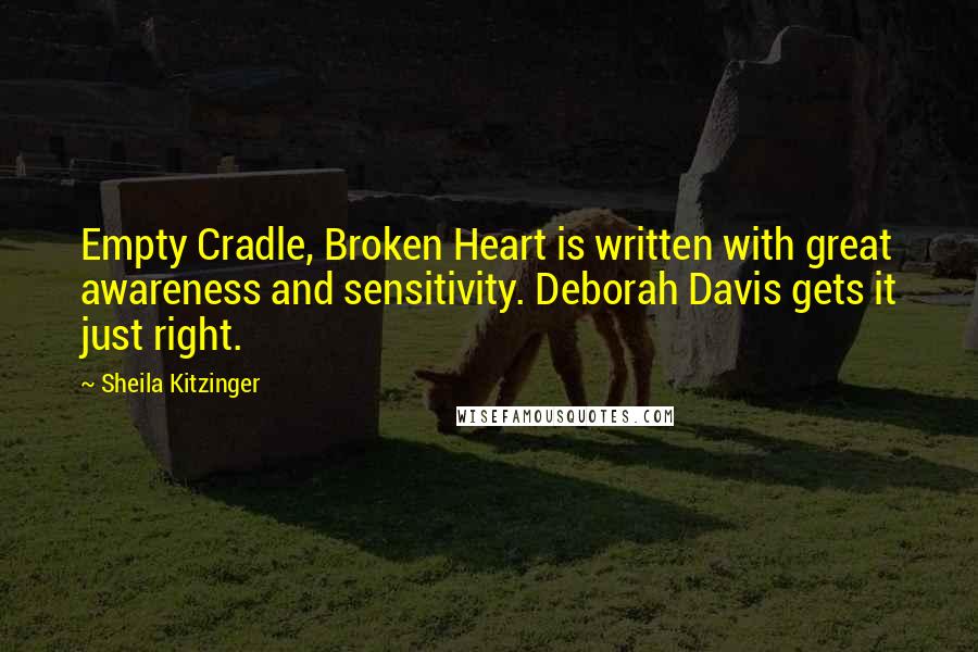 Sheila Kitzinger Quotes: Empty Cradle, Broken Heart is written with great awareness and sensitivity. Deborah Davis gets it just right.