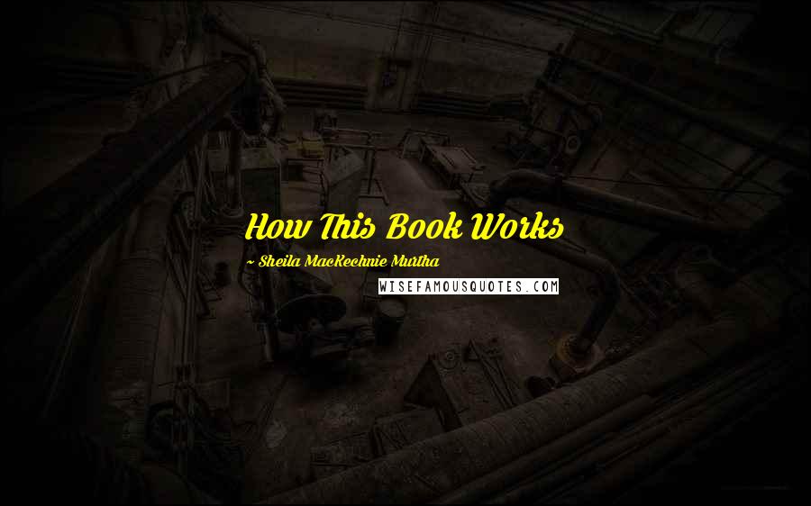Sheila MacKechnie Murtha Quotes: How This Book Works