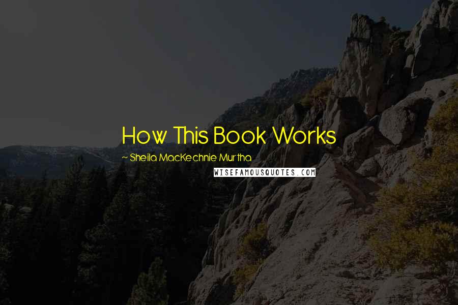 Sheila MacKechnie Murtha Quotes: How This Book Works