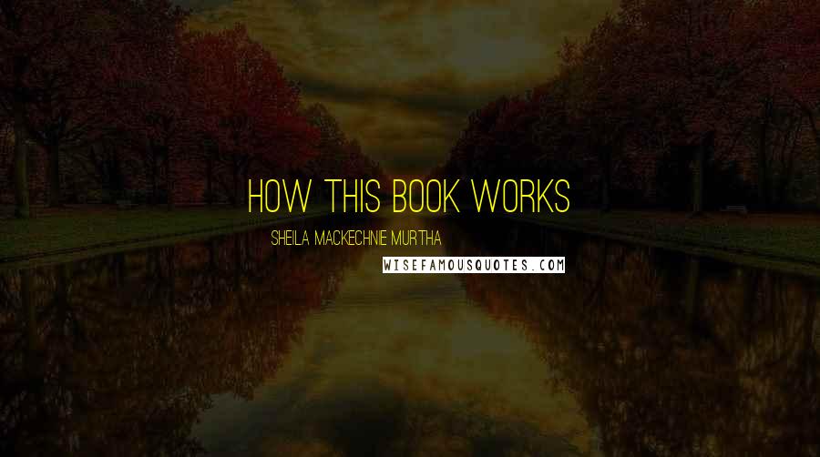 Sheila MacKechnie Murtha Quotes: How This Book Works