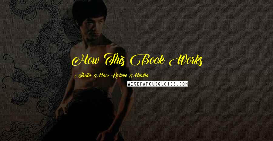 Sheila MacKechnie Murtha Quotes: How This Book Works