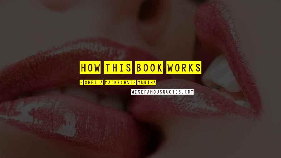Sheila MacKechnie Murtha Quotes: How This Book Works