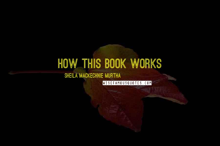 Sheila MacKechnie Murtha Quotes: How This Book Works