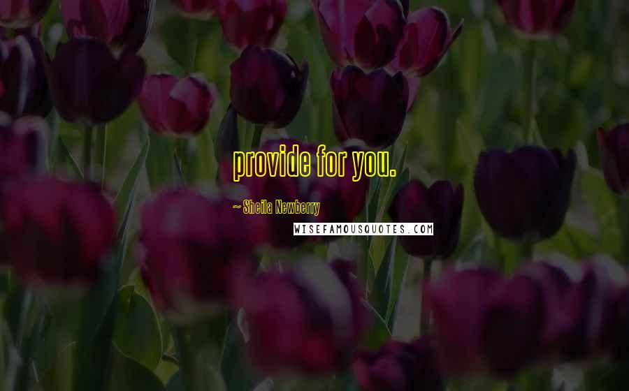 Sheila Newberry Quotes: provide for you.