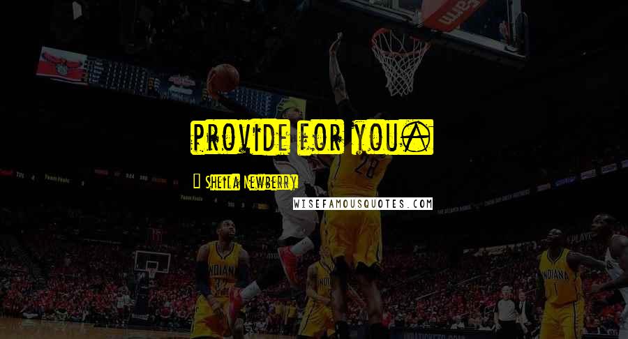 Sheila Newberry Quotes: provide for you.