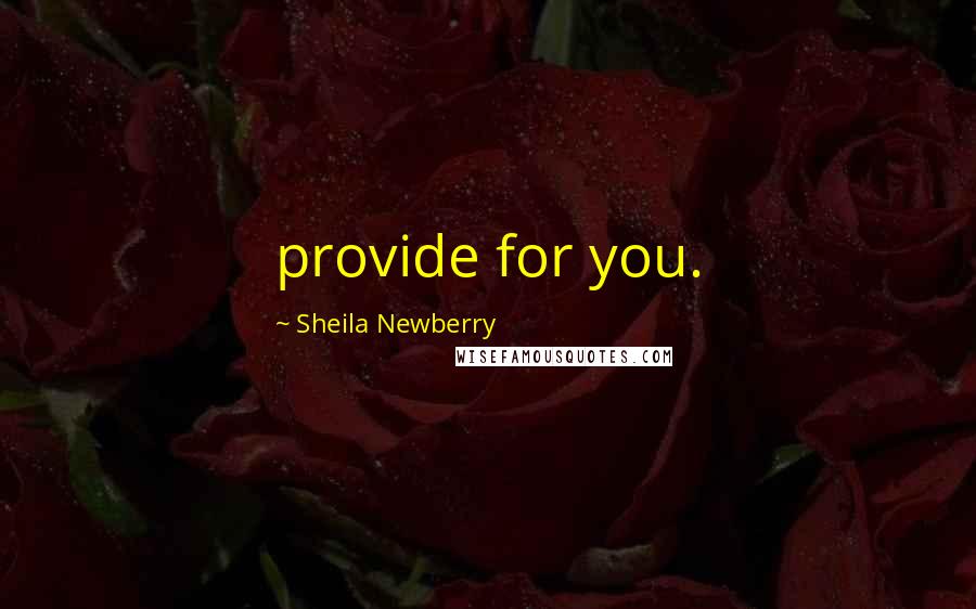 Sheila Newberry Quotes: provide for you.