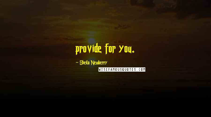 Sheila Newberry Quotes: provide for you.