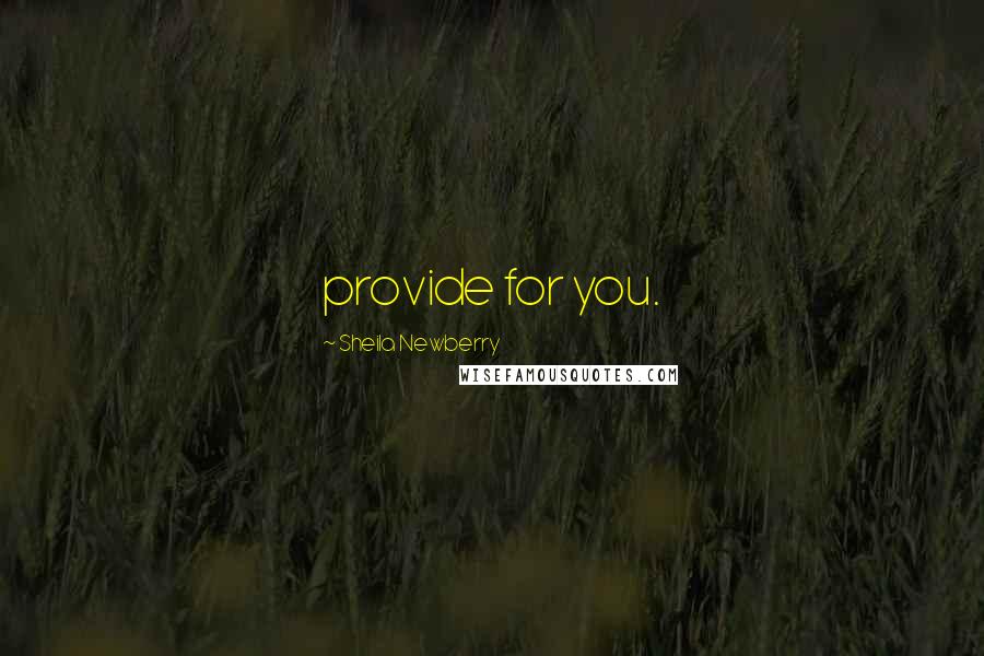 Sheila Newberry Quotes: provide for you.