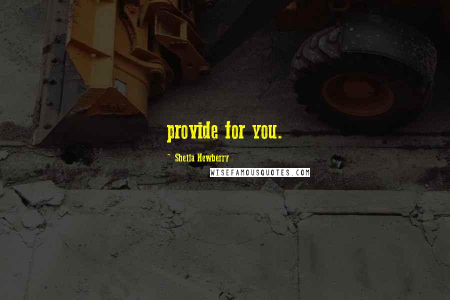 Sheila Newberry Quotes: provide for you.