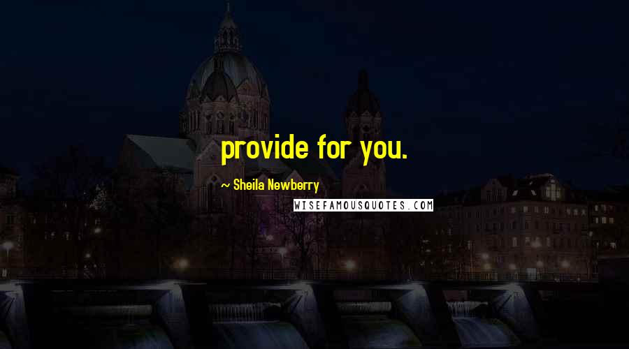 Sheila Newberry Quotes: provide for you.