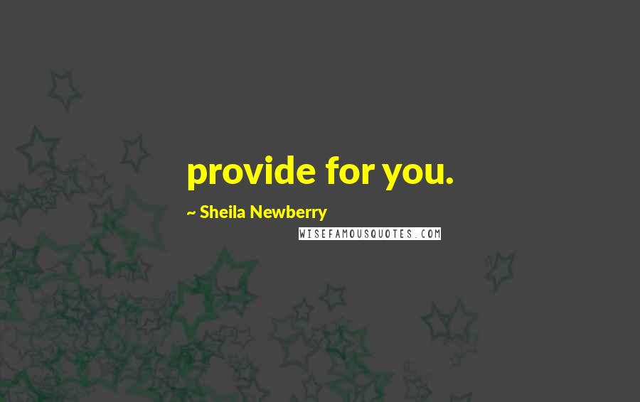 Sheila Newberry Quotes: provide for you.