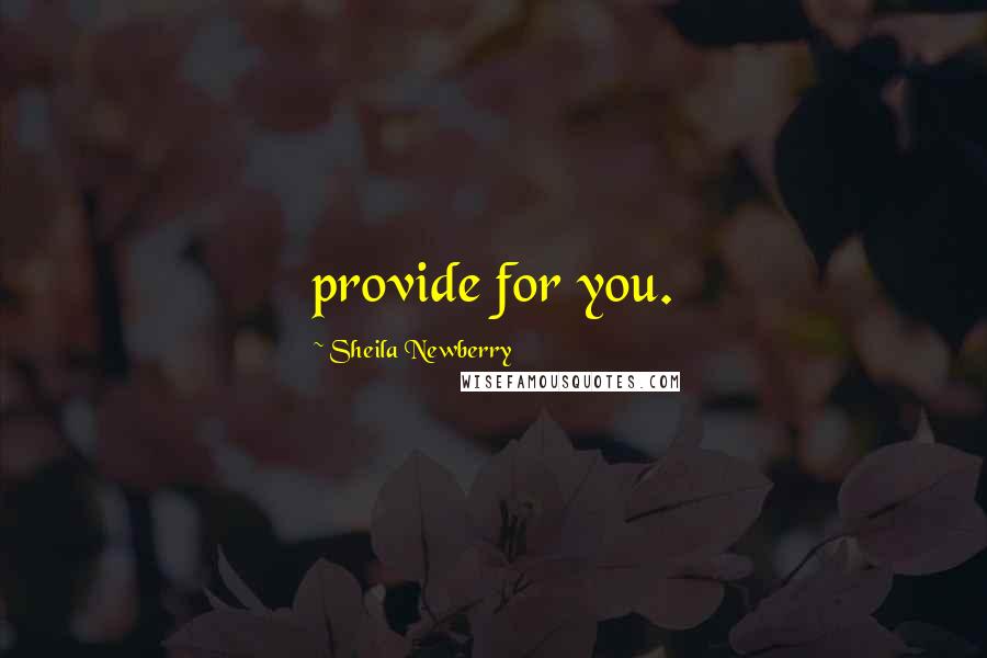 Sheila Newberry Quotes: provide for you.