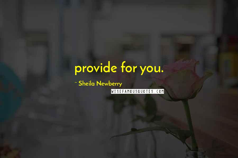 Sheila Newberry Quotes: provide for you.