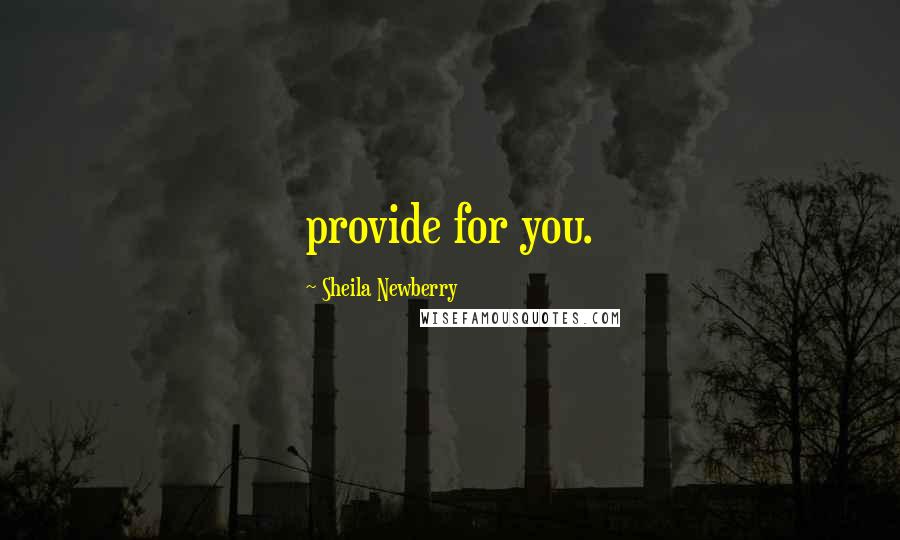 Sheila Newberry Quotes: provide for you.