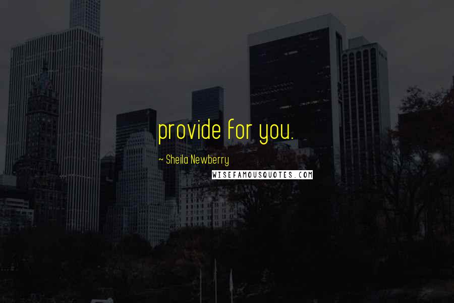 Sheila Newberry Quotes: provide for you.