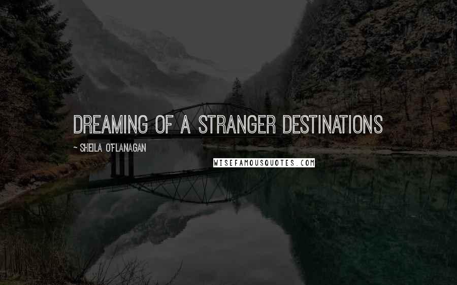 Sheila O'Flanagan Quotes: Dreaming Of A Stranger Destinations