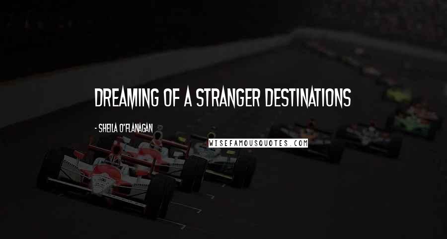 Sheila O'Flanagan Quotes: Dreaming Of A Stranger Destinations