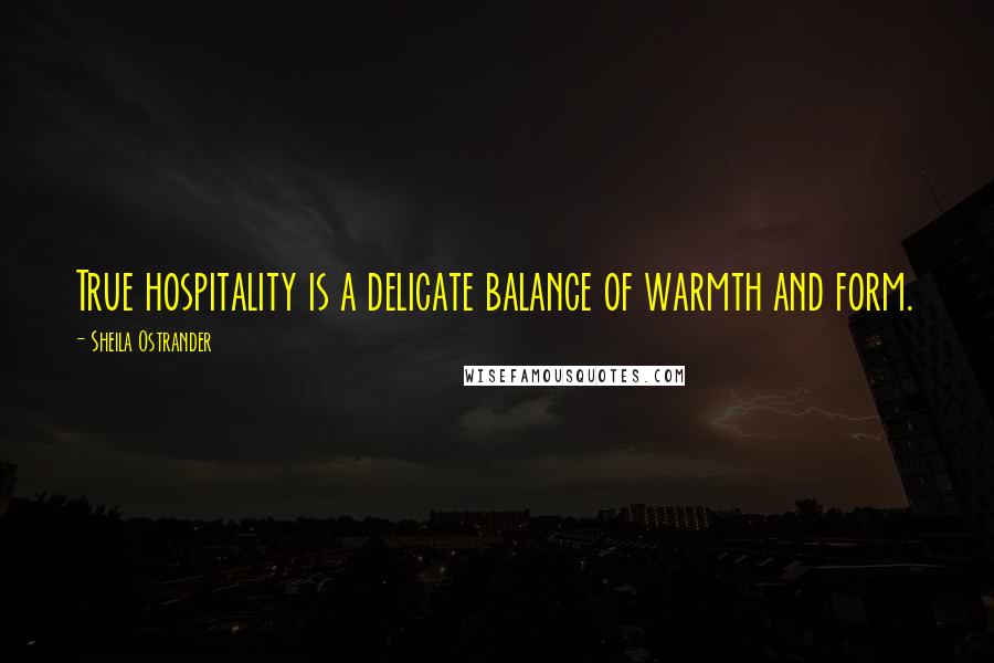 Sheila Ostrander Quotes: True hospitality is a delicate balance of warmth and form.