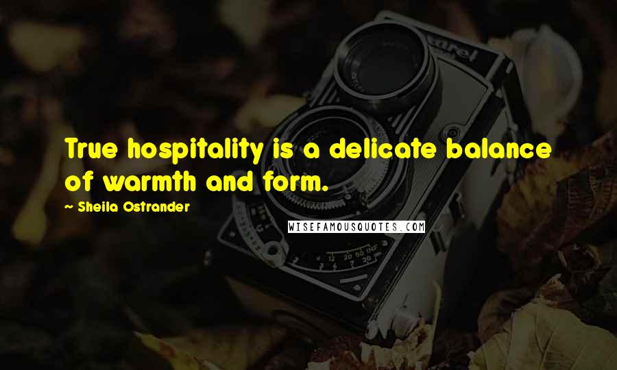 Sheila Ostrander Quotes: True hospitality is a delicate balance of warmth and form.