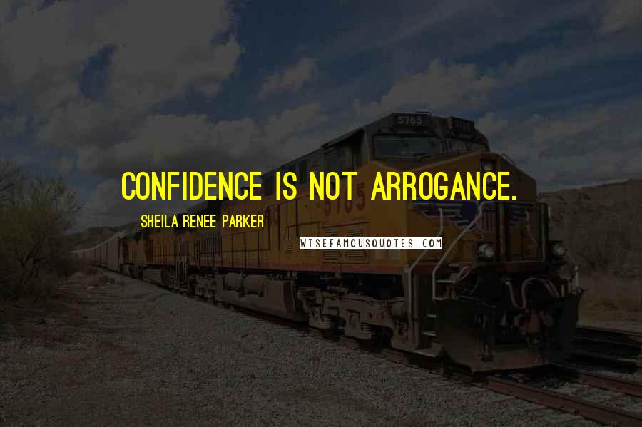 Sheila Renee Parker Quotes: Confidence is not arrogance.