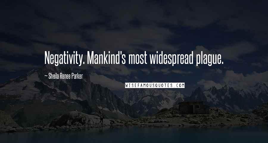 Sheila Renee Parker Quotes: Negativity. Mankind's most widespread plague.