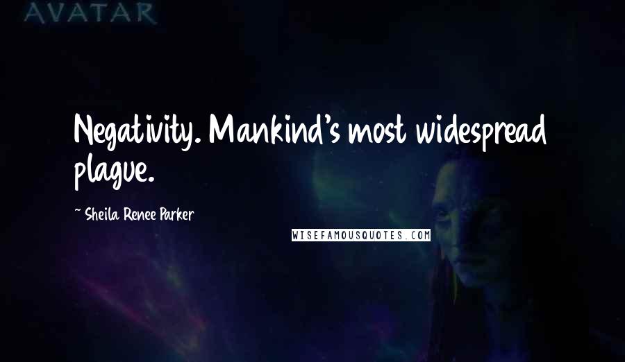 Sheila Renee Parker Quotes: Negativity. Mankind's most widespread plague.