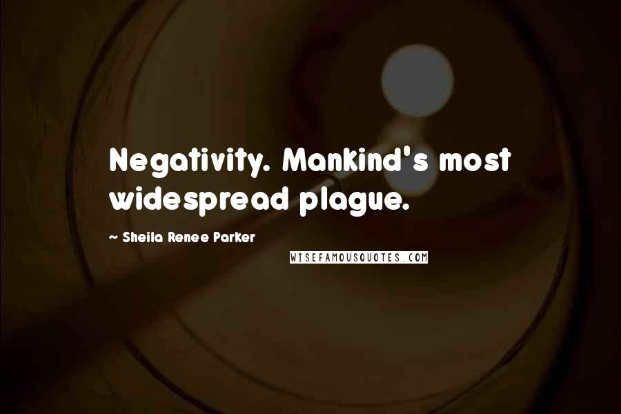 Sheila Renee Parker Quotes: Negativity. Mankind's most widespread plague.