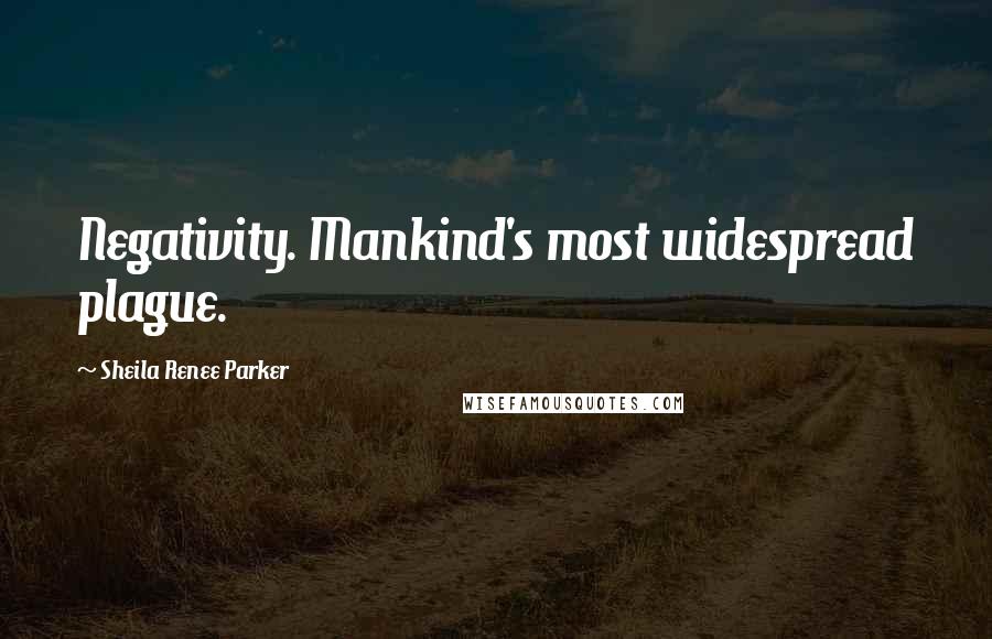 Sheila Renee Parker Quotes: Negativity. Mankind's most widespread plague.