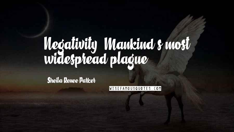 Sheila Renee Parker Quotes: Negativity. Mankind's most widespread plague.