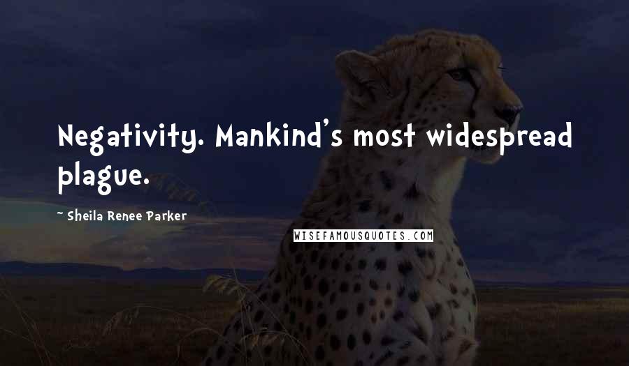 Sheila Renee Parker Quotes: Negativity. Mankind's most widespread plague.