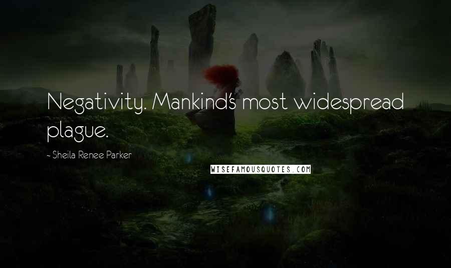 Sheila Renee Parker Quotes: Negativity. Mankind's most widespread plague.