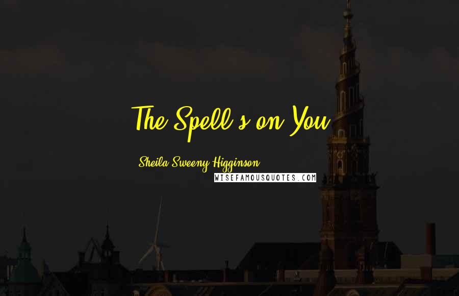 Sheila Sweeny Higginson Quotes: The Spell's on You