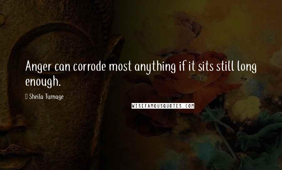 Sheila Turnage Quotes: Anger can corrode most anything if it sits still long enough.