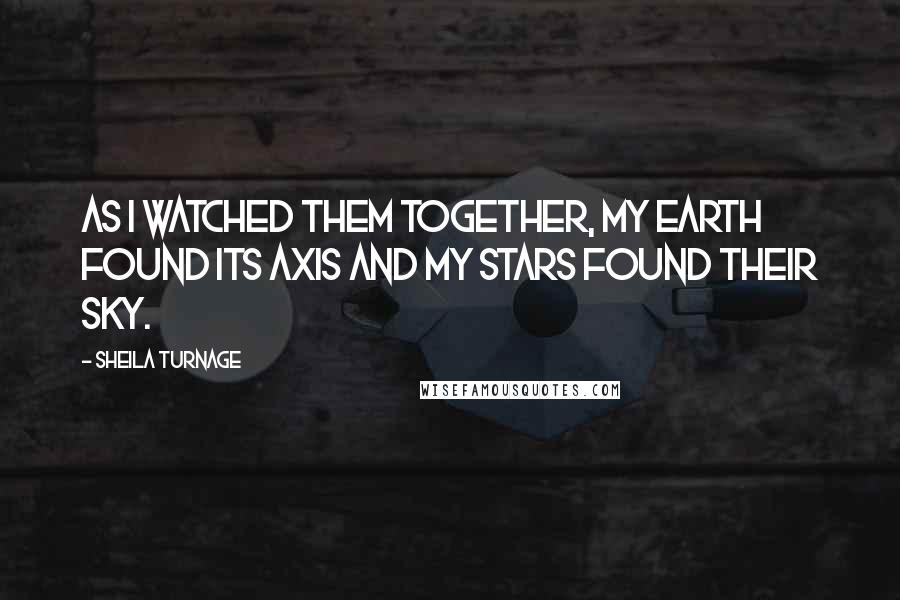 Sheila Turnage Quotes: As I watched them together, my earth found its axis and my stars found their sky.