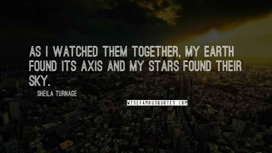 Sheila Turnage Quotes: As I watched them together, my earth found its axis and my stars found their sky.