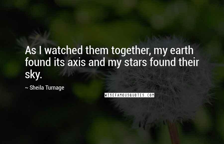Sheila Turnage Quotes: As I watched them together, my earth found its axis and my stars found their sky.