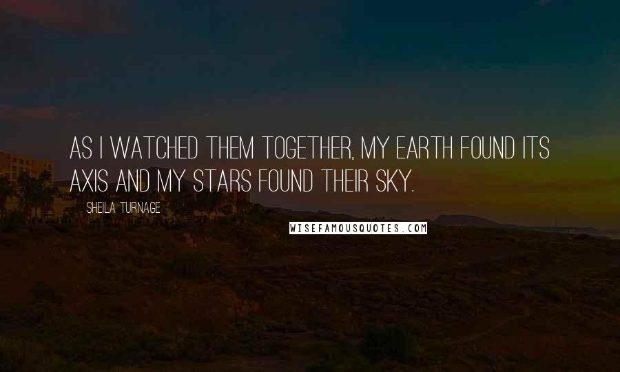 Sheila Turnage Quotes: As I watched them together, my earth found its axis and my stars found their sky.