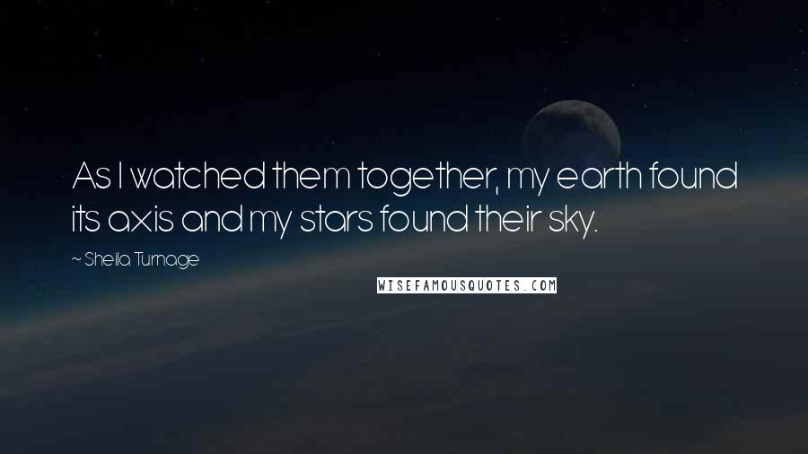 Sheila Turnage Quotes: As I watched them together, my earth found its axis and my stars found their sky.