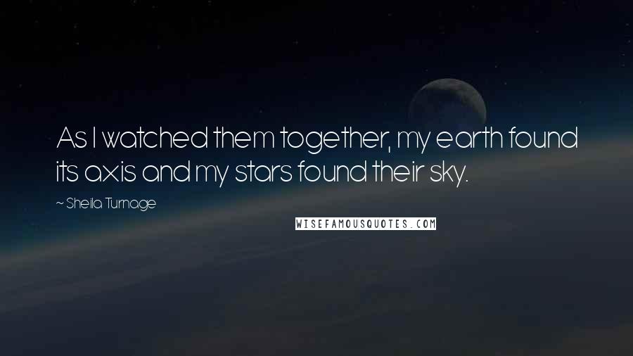 Sheila Turnage Quotes: As I watched them together, my earth found its axis and my stars found their sky.