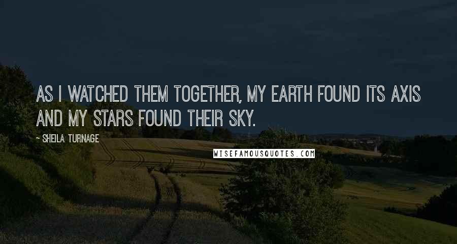 Sheila Turnage Quotes: As I watched them together, my earth found its axis and my stars found their sky.