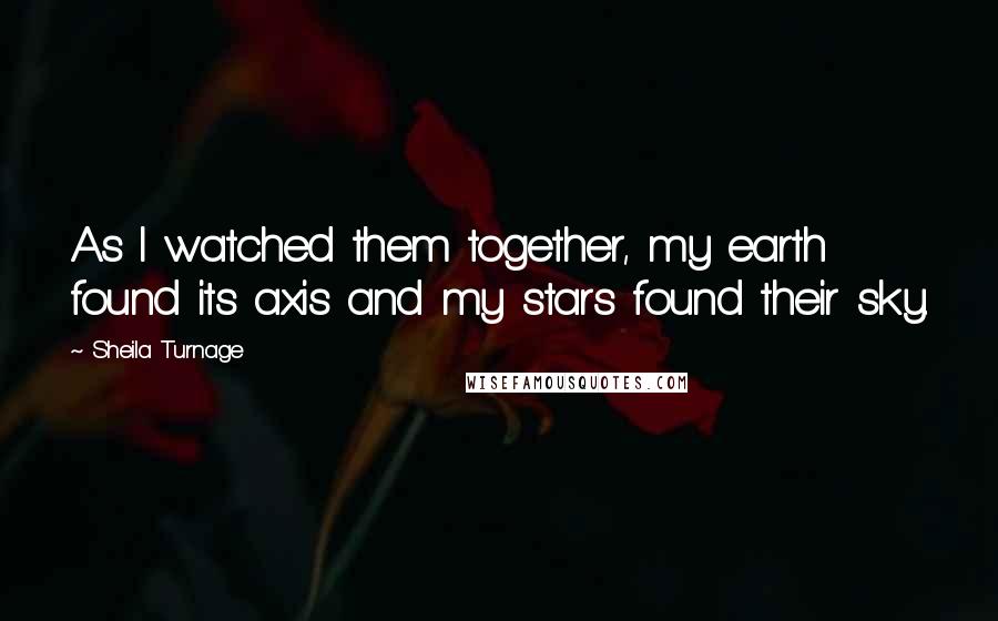 Sheila Turnage Quotes: As I watched them together, my earth found its axis and my stars found their sky.