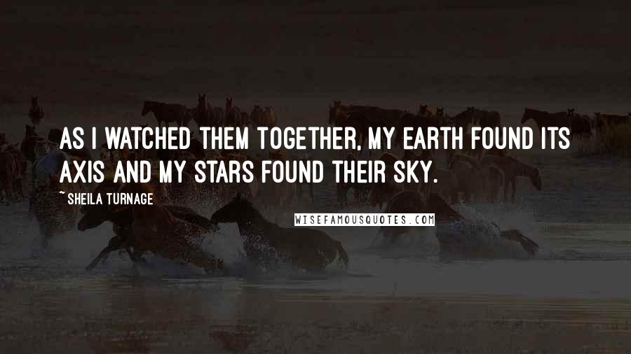 Sheila Turnage Quotes: As I watched them together, my earth found its axis and my stars found their sky.