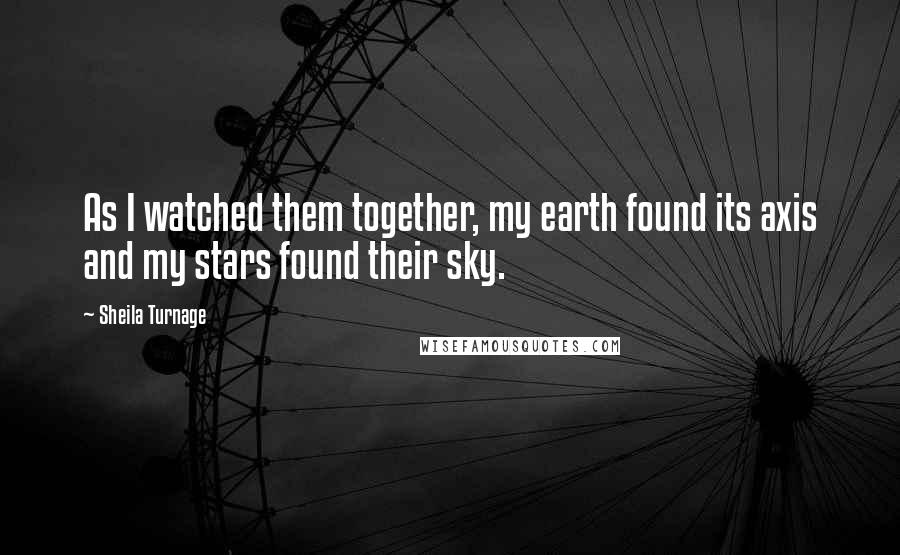 Sheila Turnage Quotes: As I watched them together, my earth found its axis and my stars found their sky.