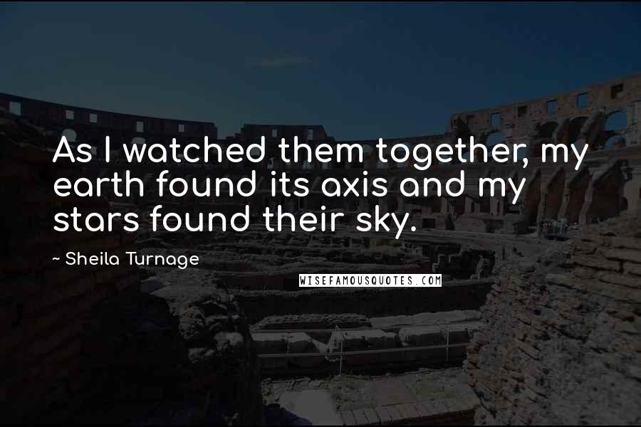 Sheila Turnage Quotes: As I watched them together, my earth found its axis and my stars found their sky.