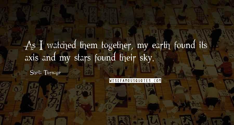 Sheila Turnage Quotes: As I watched them together, my earth found its axis and my stars found their sky.