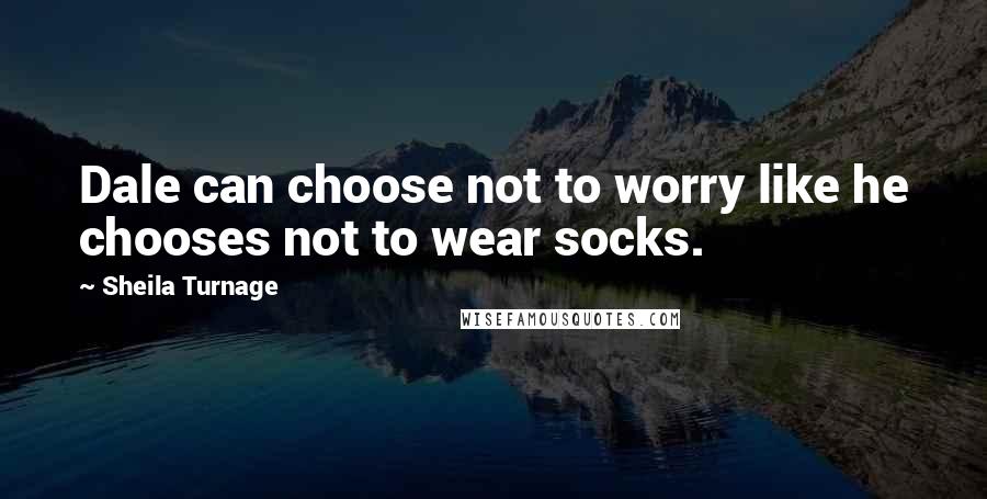 Sheila Turnage Quotes: Dale can choose not to worry like he chooses not to wear socks.