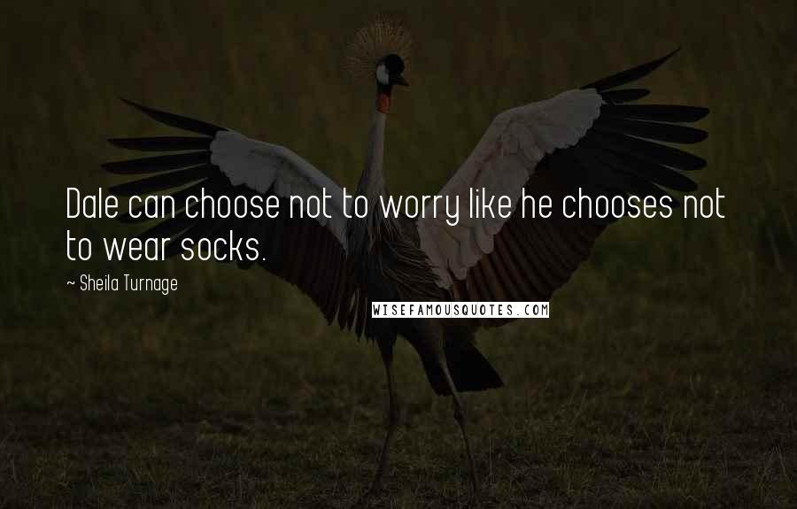 Sheila Turnage Quotes: Dale can choose not to worry like he chooses not to wear socks.