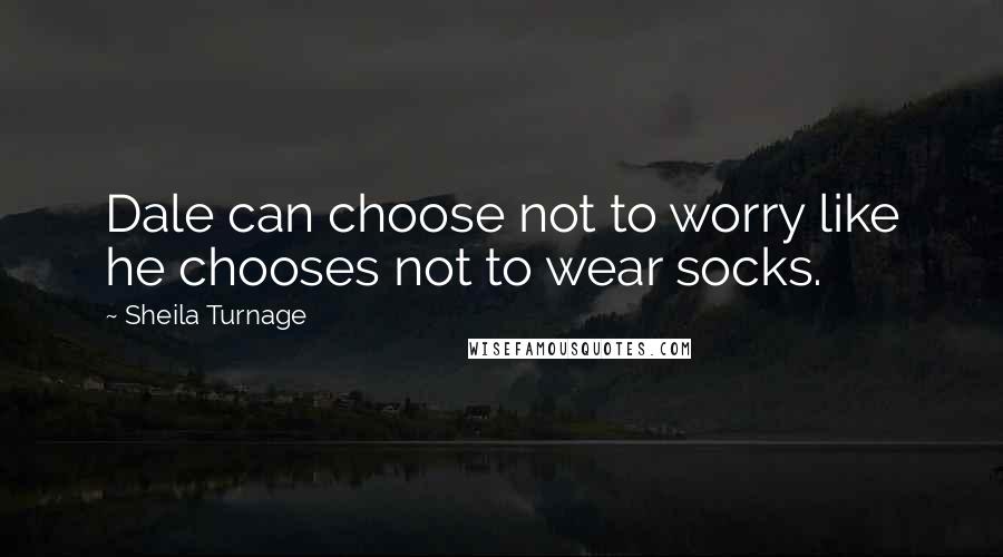 Sheila Turnage Quotes: Dale can choose not to worry like he chooses not to wear socks.